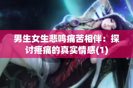 男生女生悲鳴痛苦相伴：探討疼痛的真實情感(1)