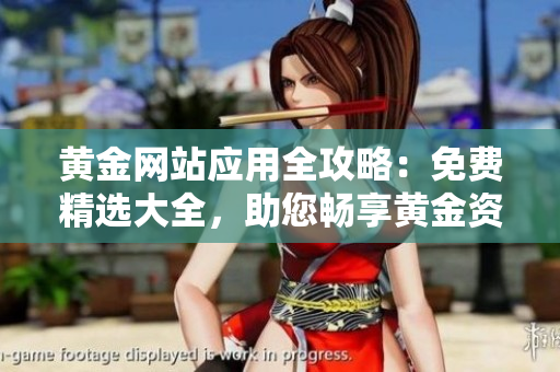 黃金網站應用全攻略：免費精選大全，助您暢享黃金資訊及服務