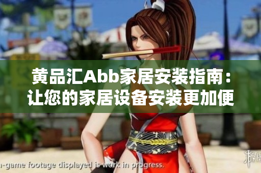 黃品匯Abb家居安裝指南：讓您的家居設備安裝更加便捷省心