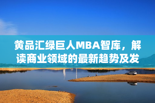 黃品匯綠巨人MBA智庫，解讀商業領域的最新趨勢及發展方向(1)