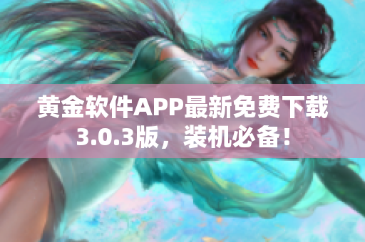 黃金軟件APP最新免費(fèi)下載3.0.3版，裝機(jī)必備！