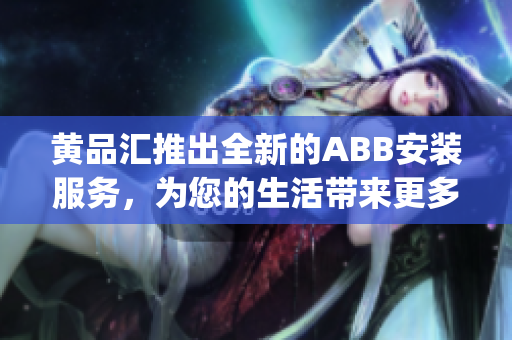 黃品匯推出全新的ABB安裝服務，為您的生活帶來更多便利(1)