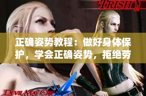 正確姿勢教程：做好身體保護，學會正確姿勢，拒絕勞損！(1)