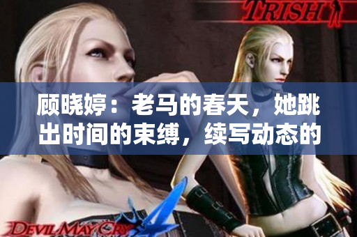 顧曉婷：老馬的春天，她跳出時間的束縛，續寫動態的驕陽，快意人生。