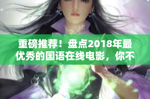 重磅推薦！盤點2018年最優(yōu)秀的國語在線電影，你不容錯過！