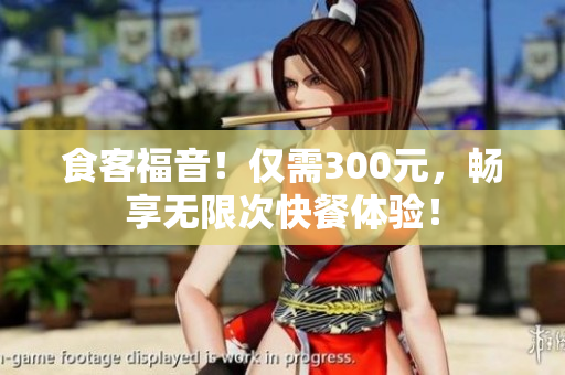 食客福音！僅需300元，暢享無限次快餐體驗！