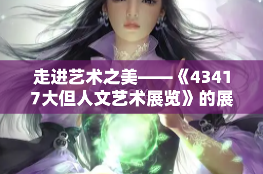 走進藝術之美——《43417大但人文藝術展覽》的展出地