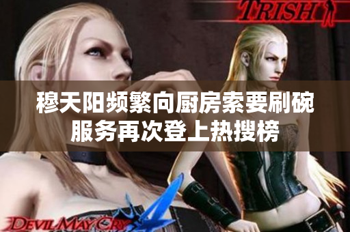 穆天陽頻繁向廚房索要刷碗服務再次登上熱搜榜