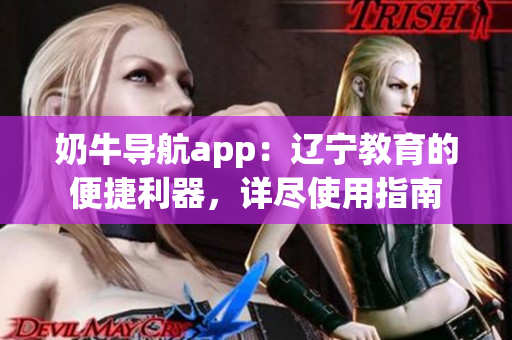 奶牛導航app：遼寧教育的便捷利器，詳盡使用指南