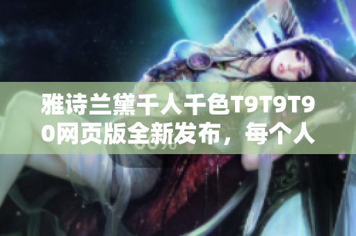 雅詩蘭黛千人千色T9T9T90網頁版全新發布，每個人都能找到適合自己的顏色