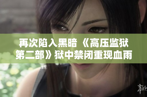 再次陷入黑暗 《高壓監獄第二部》獄中禁閉重現血雨腥風