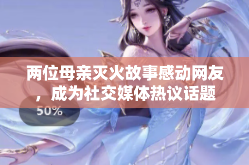 兩位母親滅火故事感動網友，成為社交媒體熱議話題