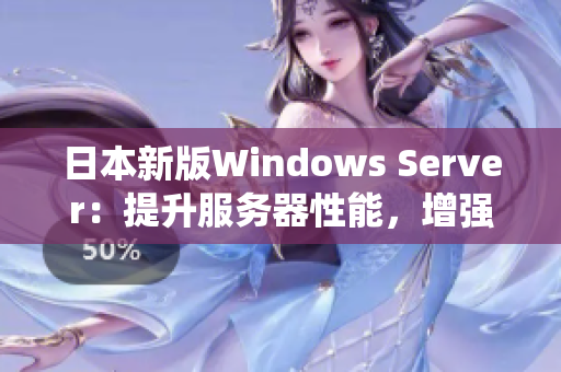 日本新版Windows Server：提升服務器性能，增強系統安全
