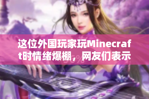 這位外國玩家玩Minecraft時情緒爆棚，網友們表示驚訝