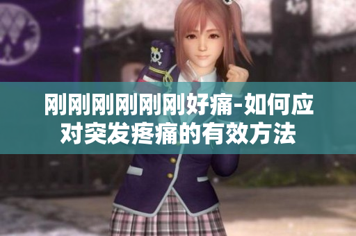剛剛剛剛剛剛好痛-如何應對突發疼痛的有效方法
