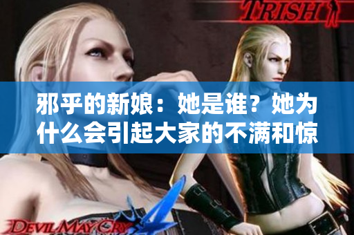 邪乎的新娘：她是誰？她為什么會引起大家的不滿和驚奇？