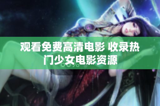觀看免費高清電影 收錄熱門少女電影資源