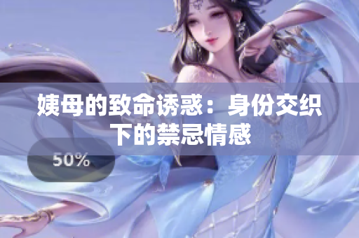 姨母的致命誘惑：身份交織下的禁忌情感