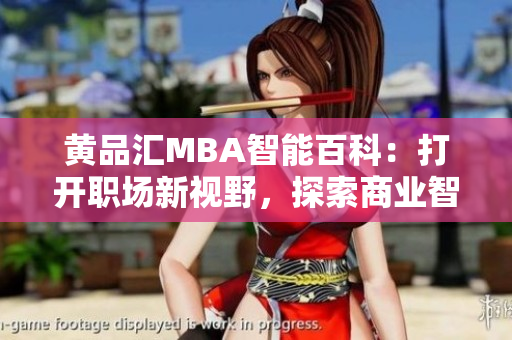 黃品匯MBA智能百科：打開職場新視野，探索商業(yè)智慧