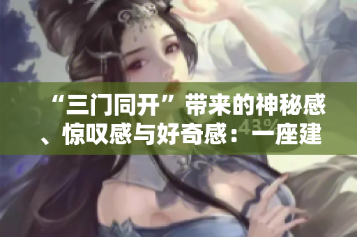“三門同開”帶來的神秘感、驚嘆感與好奇感：一座建筑的不尋常之處