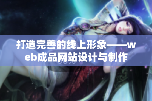 打造完善的線上形象——web成品網(wǎng)站設計與制作