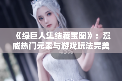 《綠巨人集結藏寶圖》：漫威熱門元素與游戲玩法完美融合