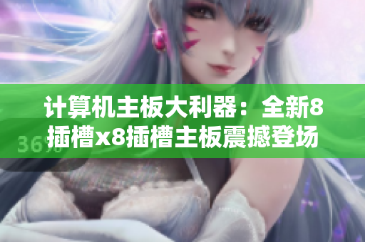 計算機主板大利器：全新8插槽x8插槽主板震撼登場