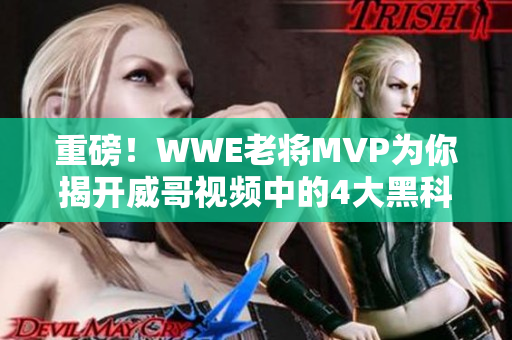 重磅！WWE老將MVP為你揭開威哥視頻中的4大黑科技！