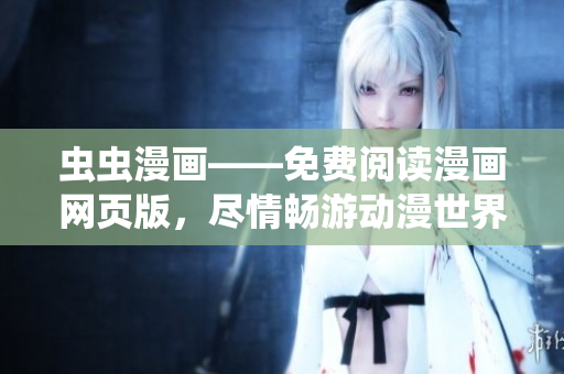 蟲蟲漫畫——免費閱讀漫畫網頁版，盡情暢游動漫世界