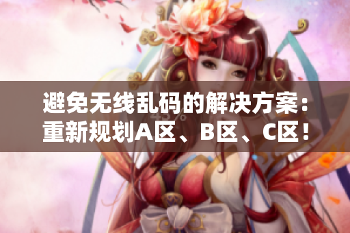 避免無線亂碼的解決方案：重新規劃A區、B區、C區！