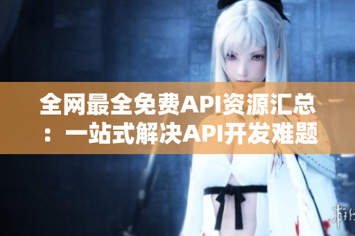 全網最全免費API資源匯總：一站式解決API開發難題