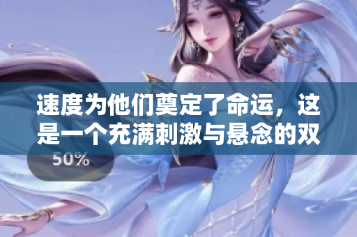 速度為他們奠定了命運，這是一個充滿刺激與懸念的雙男主短篇小說
