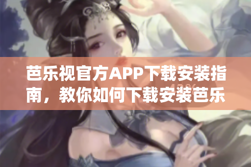 芭樂視官方APP下載安裝指南，教你如何下載安裝芭樂視官方APP(1)
