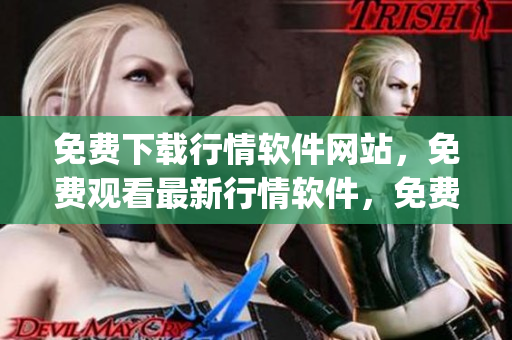 免費下載行情軟件網站，免費觀看最新行情軟件，免費行情軟件網站下載(1)