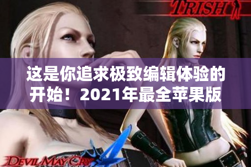 這是你追求極致編輯體驗的開始！2021年最全蘋果版成品短視頻軟件網站推薦