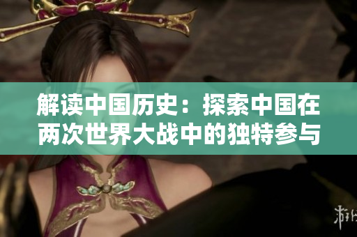 解讀中國歷史：探索中國在兩次世界大戰中的獨特參與