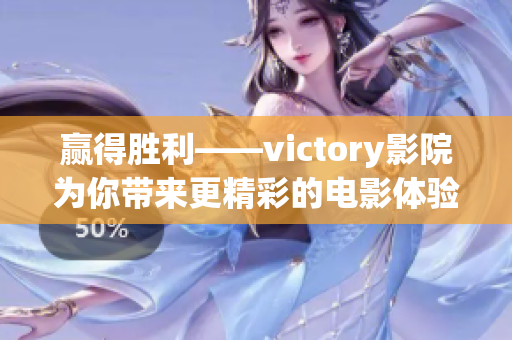 贏得勝利——victory影院為你帶來更精彩的電影體驗