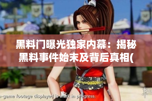 黑料門曝光獨家內幕：揭秘黑料事件始末及背后真相(1)