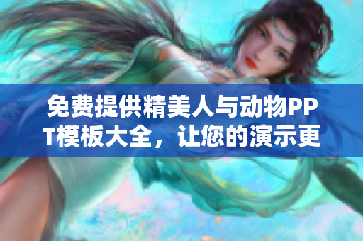 免費提供精美人與動物PPT模板大全，讓您的演示更富創(chuàng)意