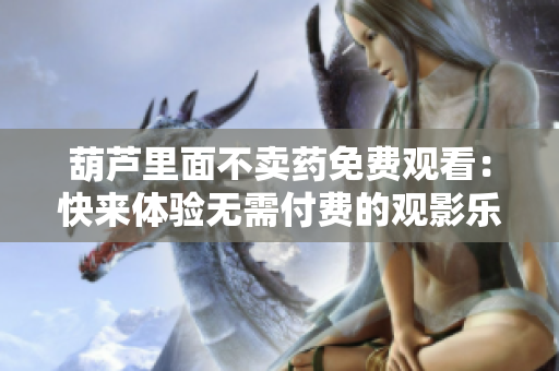 葫蘆里面不賣藥免費觀看：快來體驗無需付費的觀影樂趣