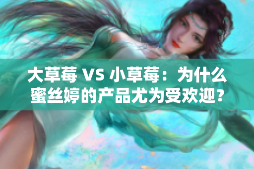 大草莓 VS 小草莓：為什么蜜絲婷的產品尤為受歡迎？
