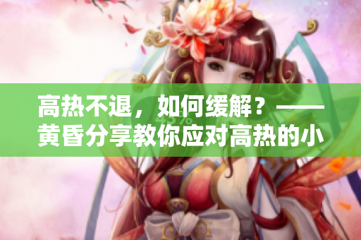 高熱不退，如何緩解？——黃昏分享教你應對高熱的小妙招