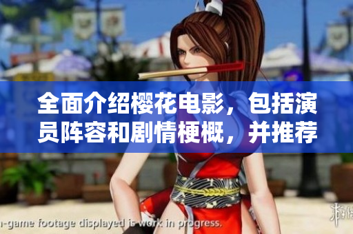 全面介紹櫻花電影，包括演員陣容和劇情梗概，并推薦哪里免費觀看。
