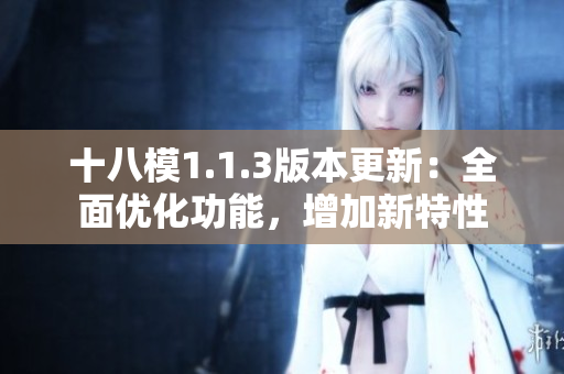 十八模1.1.3版本更新：全面優(yōu)化功能，增加新特性