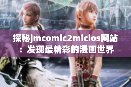 探秘jmcomic2micios網站：發現最精彩的漫畫世界