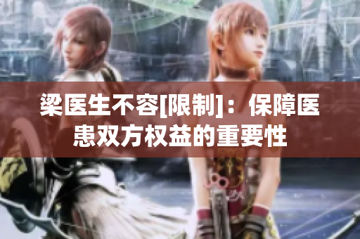 梁醫生不容[限制]：保障醫患雙方權益的重要性