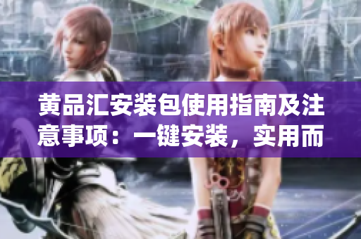 黃品匯安裝包使用指南及注意事項(xiàng)：一鍵安裝，實(shí)用而簡(jiǎn)便(1)