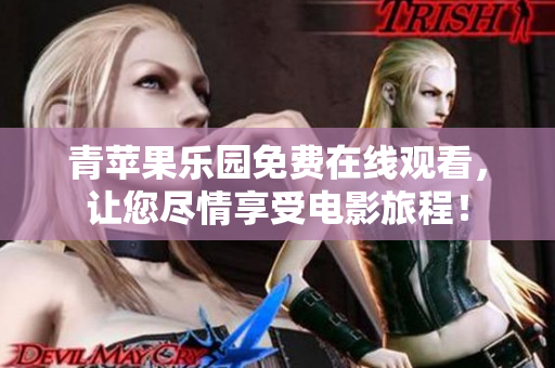 青蘋果樂園免費(fèi)在線觀看，讓您盡情享受電影旅程！