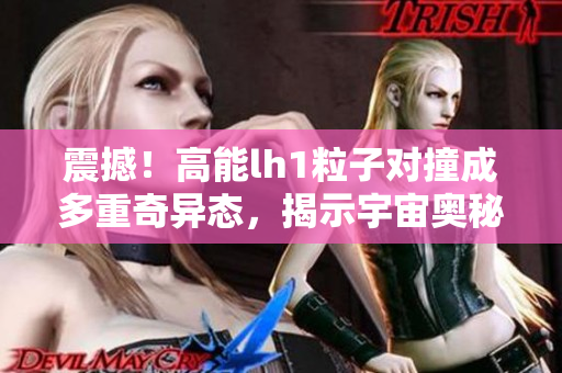 震撼！高能lh1粒子對撞成多重奇異態(tài)，揭示宇宙奧秘