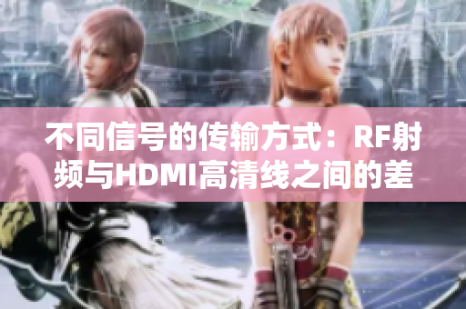 不同信號的傳輸方式：RF射頻與HDMI高清線之間的差別